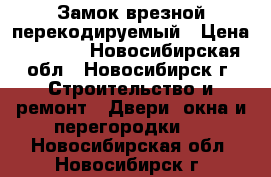 Замок врезной перекодируемый › Цена ­ 3 000 - Новосибирская обл., Новосибирск г. Строительство и ремонт » Двери, окна и перегородки   . Новосибирская обл.,Новосибирск г.